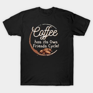 Coffee has Its Own Friends Cycle! T-Shirt